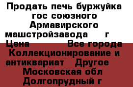 Продать печь буржуйка гос.союзного Армавирского машстройзавода 195■г   › Цена ­ 8 990 - Все города Коллекционирование и антиквариат » Другое   . Московская обл.,Долгопрудный г.